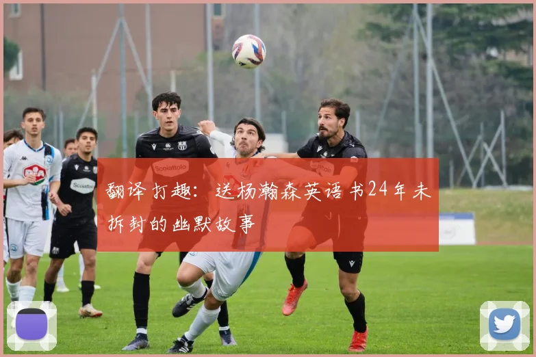 翻译打趣：送杨瀚森英语书24年未拆封的幽默故事